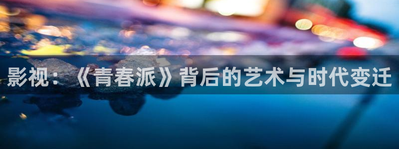 成都的私人电影院：影视：《青春派》背后的艺术与时代变迁