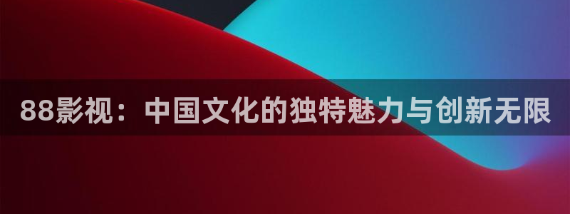 怎么开一个私人影院：88影视：中国文化的独特魅力与创新无限